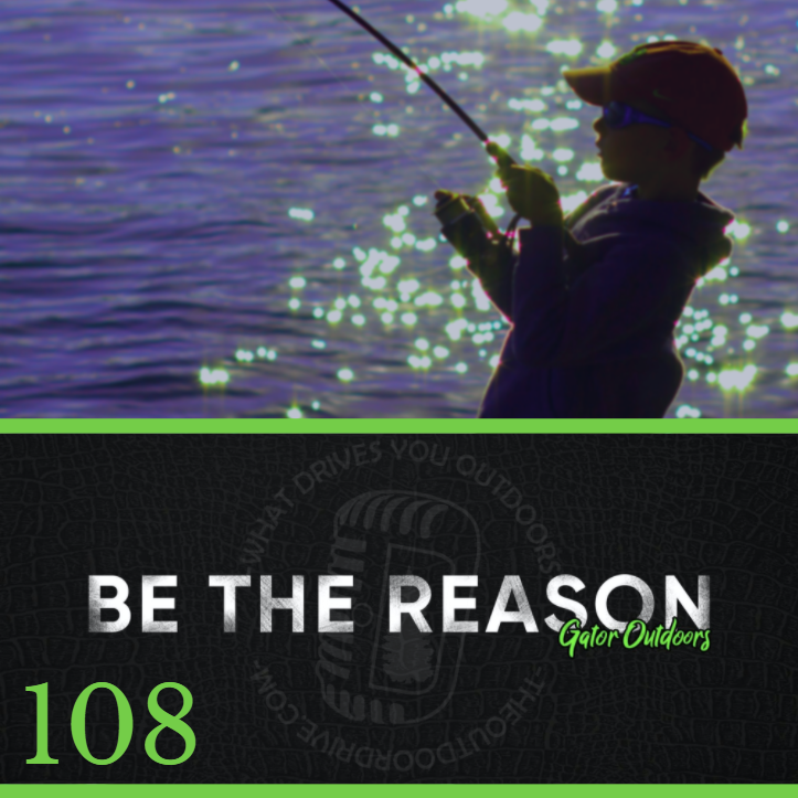 Be The Reason | Gator Outdoors | Episode 108